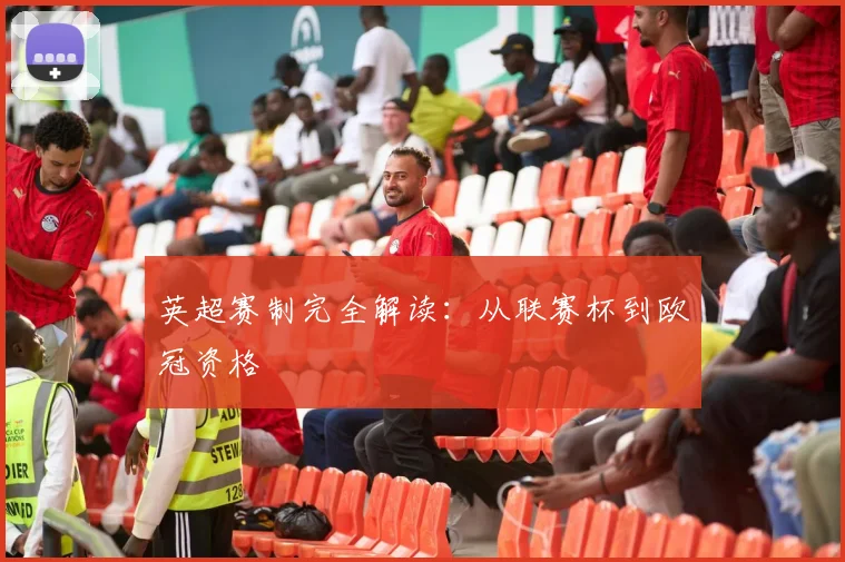 英超赛制完全解读:从联赛杯到欧冠资格