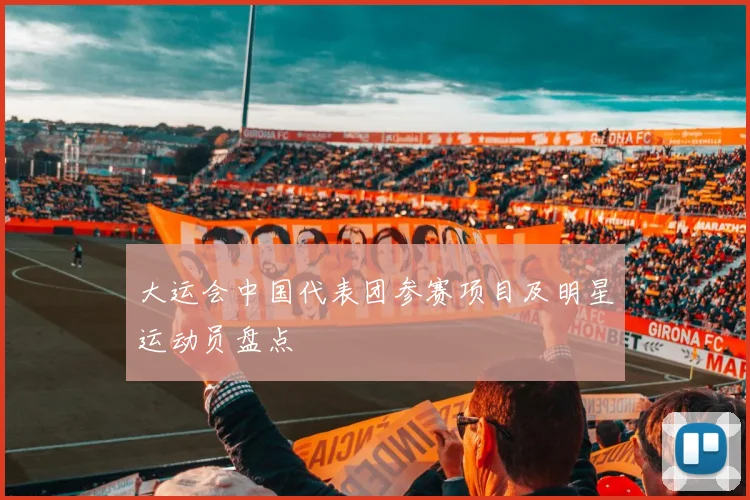 大运会中国代表团参赛项目及明星运动员盘点